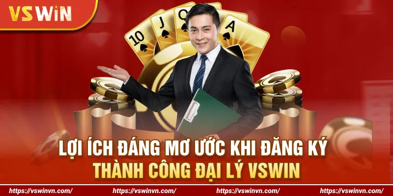 Lợi ích đáng mơ ước khi đăng ký thành công đại lý VSWIN